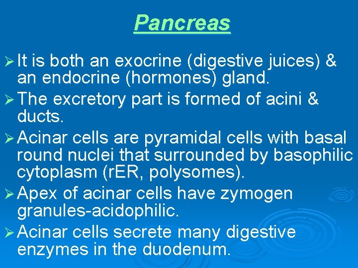 Pancreas Ø It is both an exocrine (digestive juices) & an endocrine (hormones) gland.