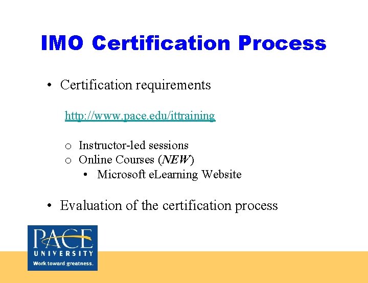IMO Certification Process • Certification requirements http: //www. pace. edu/ittraining o Instructor-led sessions o