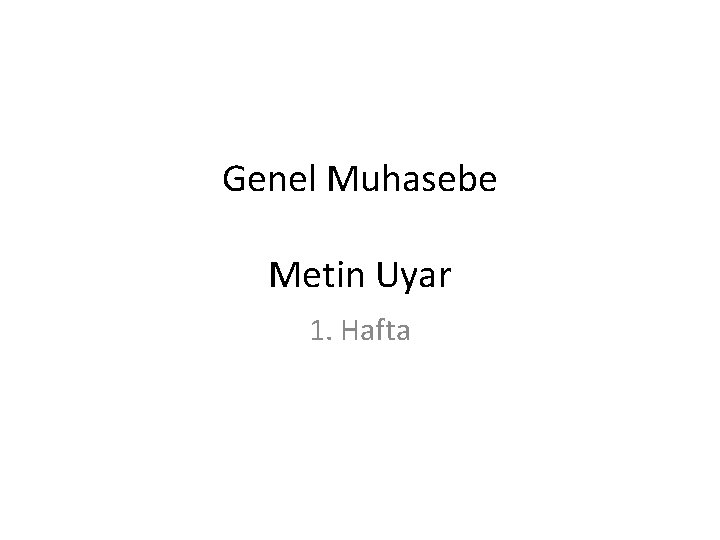 Genel Muhasebe Metin Uyar 1. Hafta 