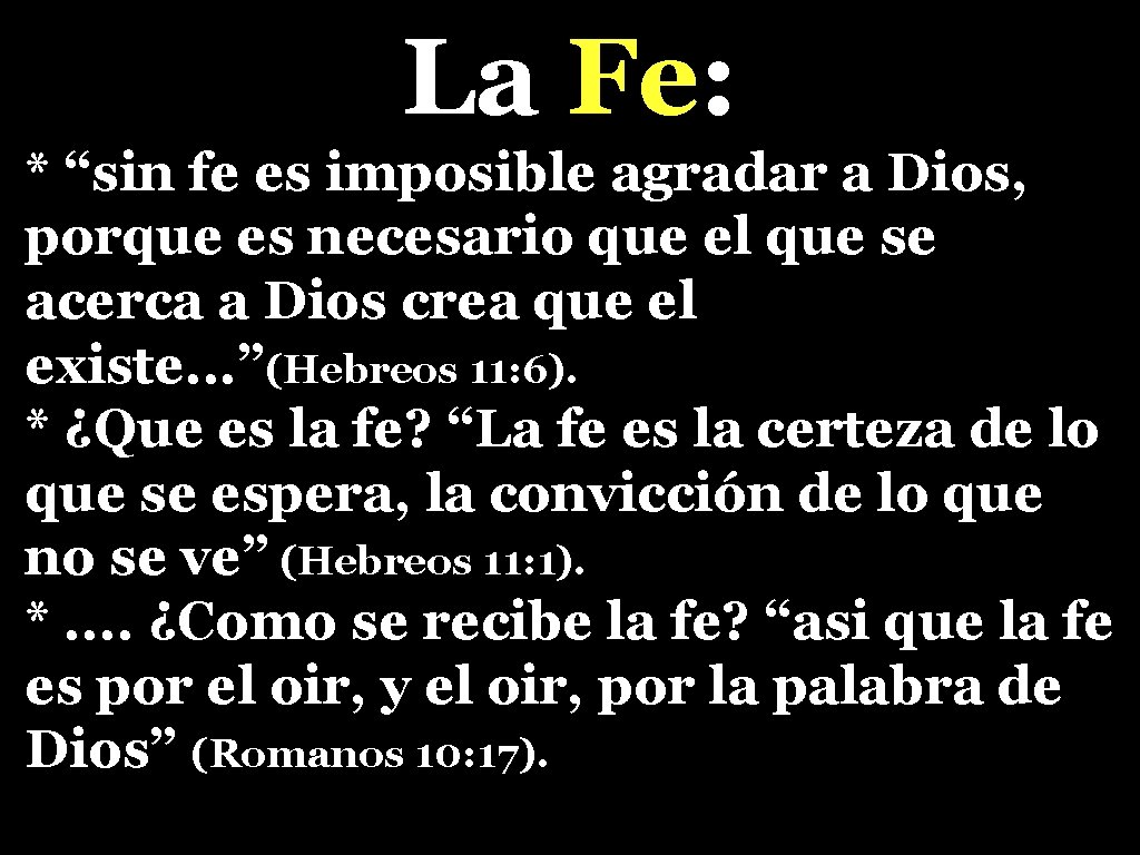 La Fe: * “sin fe es imposible agradar a Dios, porque es necesario que