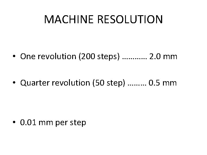 MACHINE RESOLUTION • One revolution (200 steps) ………… 2. 0 mm • Quarter revolution