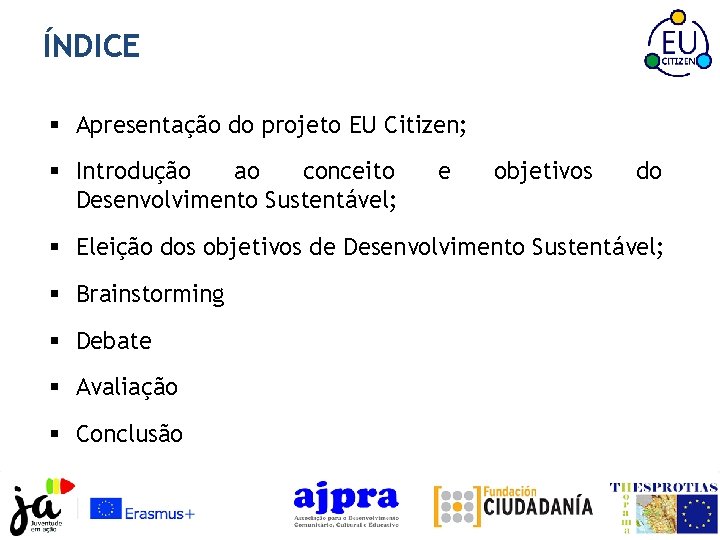 ÍNDICE § Apresentação do projeto EU Citizen; § Introdução ao conceito Desenvolvimento Sustentável; e