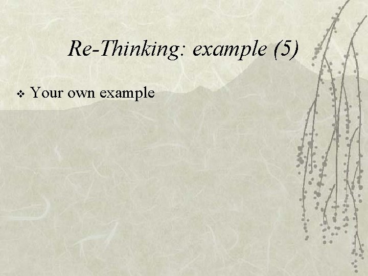 Re-Thinking: example (5) v Your own example 