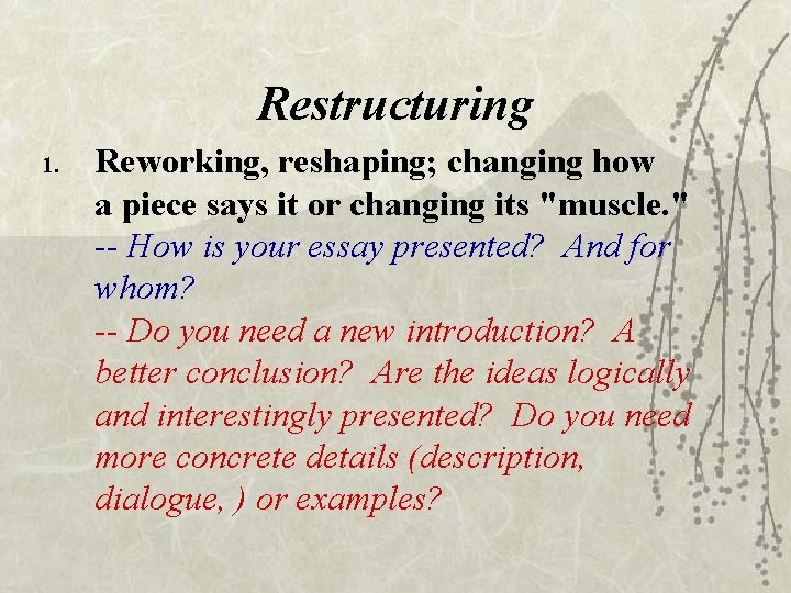 Restructuring 1. Reworking, reshaping; changing how a piece says it or changing its "muscle.