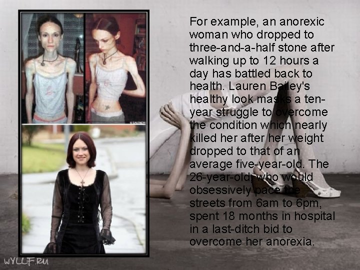 For example, an anorexic woman who dropped to three-and-a-half stone after walking up to