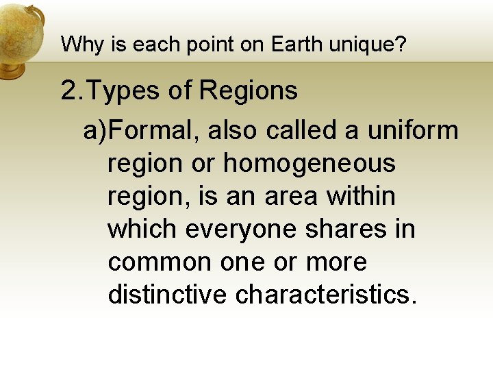 Why is each point on Earth unique? 2. Types of Regions a)Formal, also called