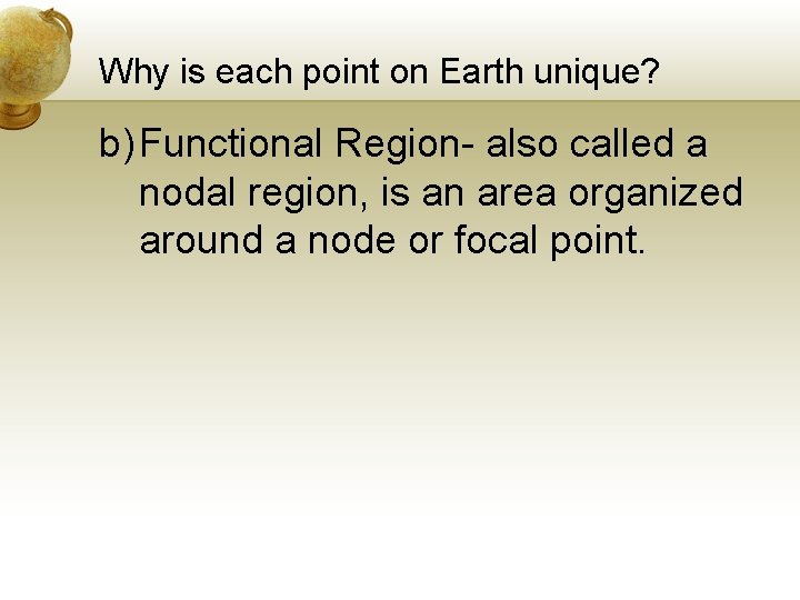 Why is each point on Earth unique? b) Functional Region- also called a nodal