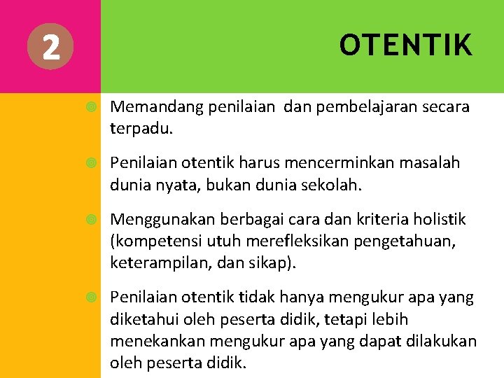 2 OTENTIK Memandang penilaian dan pembelajaran secara terpadu. Penilaian otentik harus mencerminkan masalah dunia