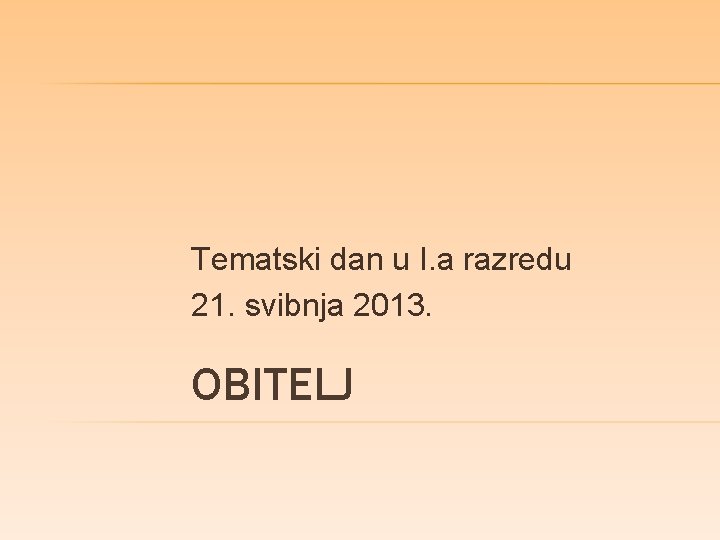 Tematski dan u I. a razredu 21. svibnja 2013. OBITELJ 