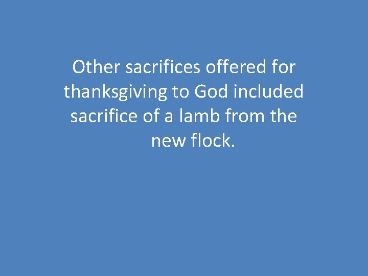 Other sacrifices offered for thanksgiving to God included sacrifice of a lamb from the