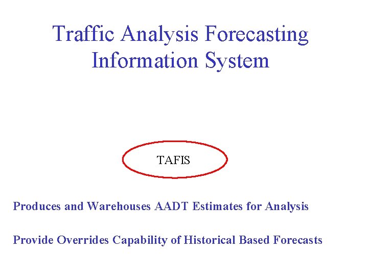 Traffic Analysis Forecasting Information System TAFIS Produces and Warehouses AADT Estimates for Analysis Provide