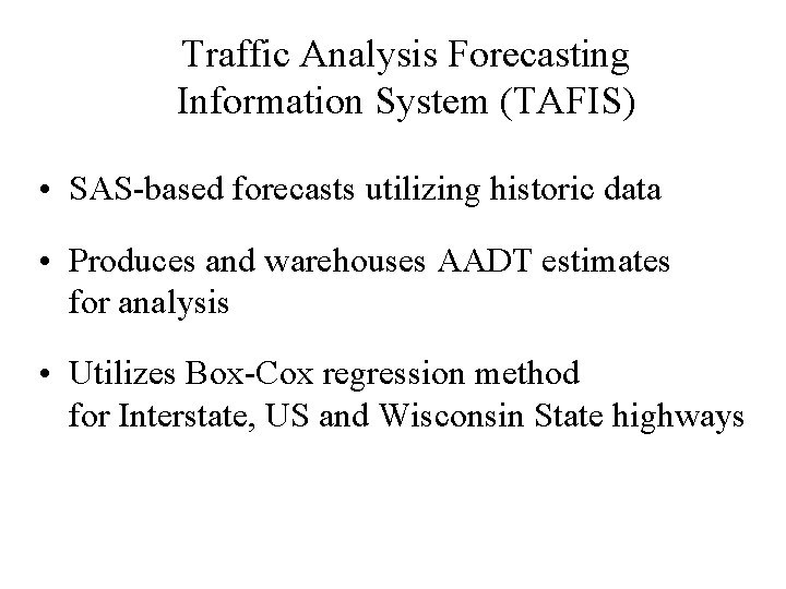 Traffic Analysis Forecasting Information System (TAFIS) • SAS-based forecasts utilizing historic data • Produces