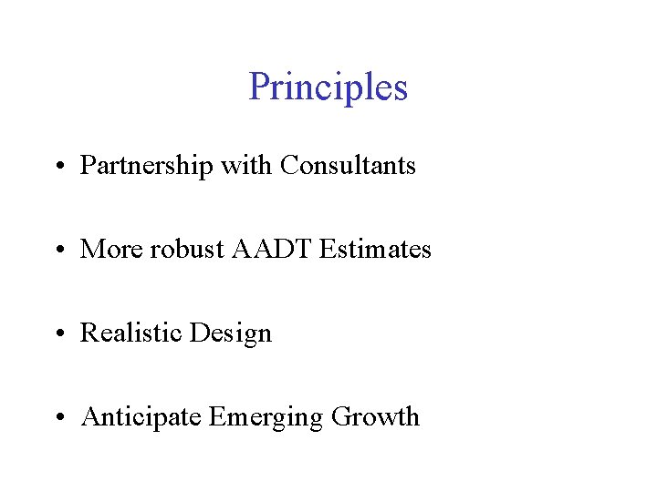 Principles • Partnership with Consultants • More robust AADT Estimates • Realistic Design •