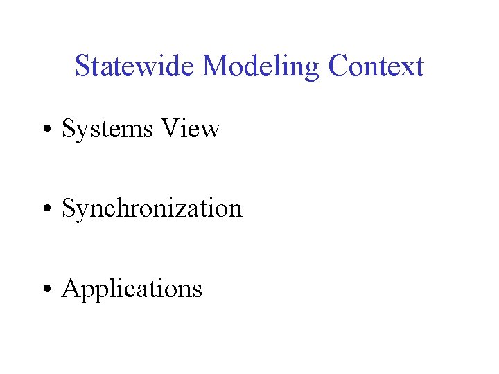 Statewide Modeling Context • Systems View • Synchronization • Applications 