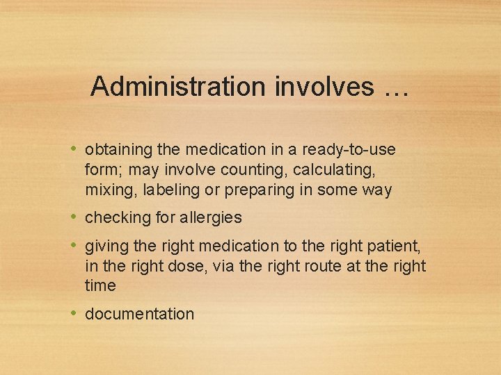Administration involves … • obtaining the medication in a ready-to-use form; may involve counting,