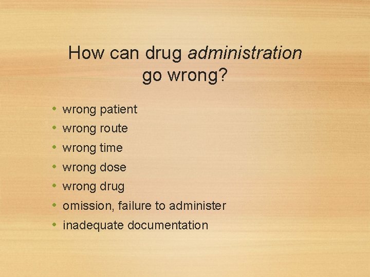 How can drug administration go wrong? • • wrong patient wrong route wrong time