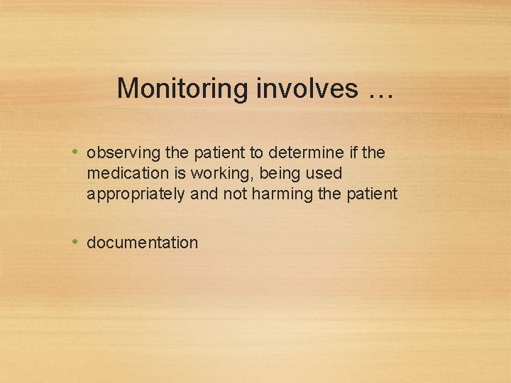 Monitoring involves … • observing the patient to determine if the medication is working,
