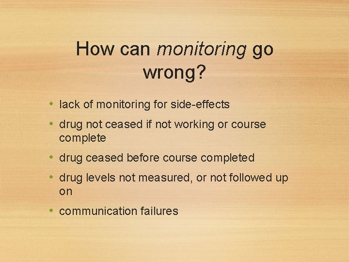 How can monitoring go wrong? • lack of monitoring for side-effects • drug not