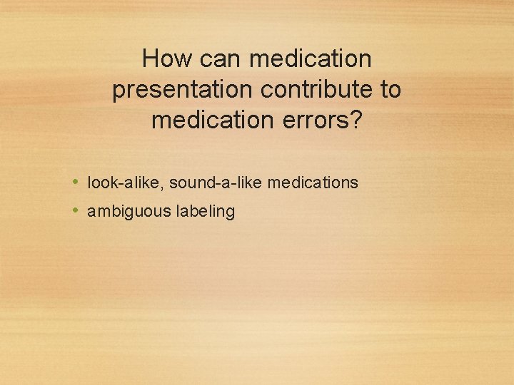 How can medication presentation contribute to medication errors? • look-alike, sound-a-like medications • ambiguous