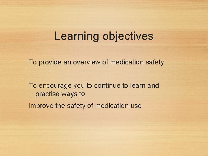 Learning objectives To provide an overview of medication safety To encourage you to continue