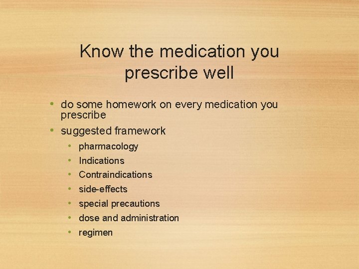 Know the medication you prescribe well • do some homework on every medication you