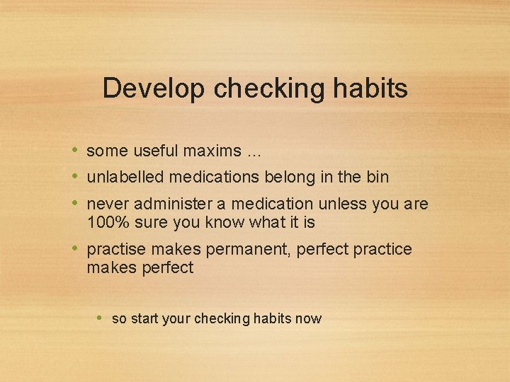 Develop checking habits • some useful maxims … • unlabelled medications belong in the