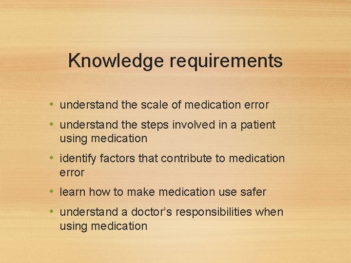 Knowledge requirements • understand the scale of medication error • understand the steps involved