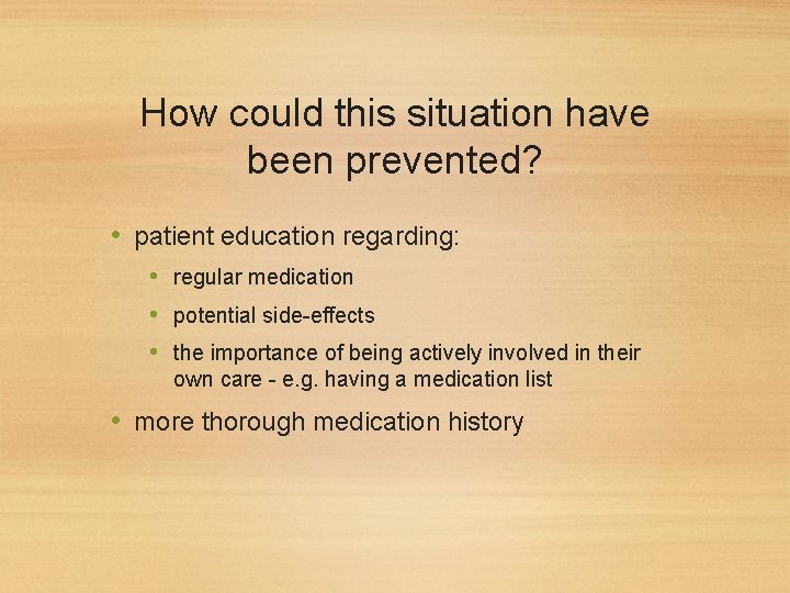 How could this situation have been prevented? • patient education regarding: • regular medication