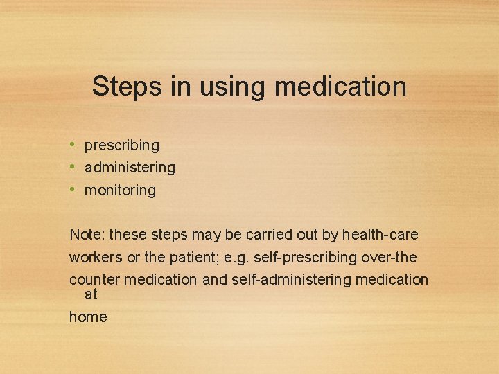 Steps in using medication • prescribing • administering • monitoring Note: these steps may