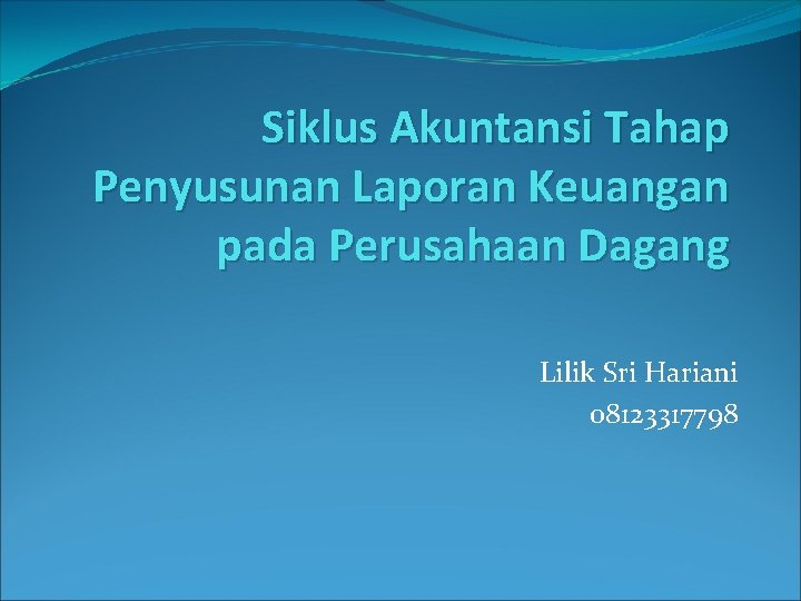 Siklus Akuntansi Tahap Penyusunan Laporan Keuangan pada Perusahaan Dagang Lilik Sri Hariani 08123317798 