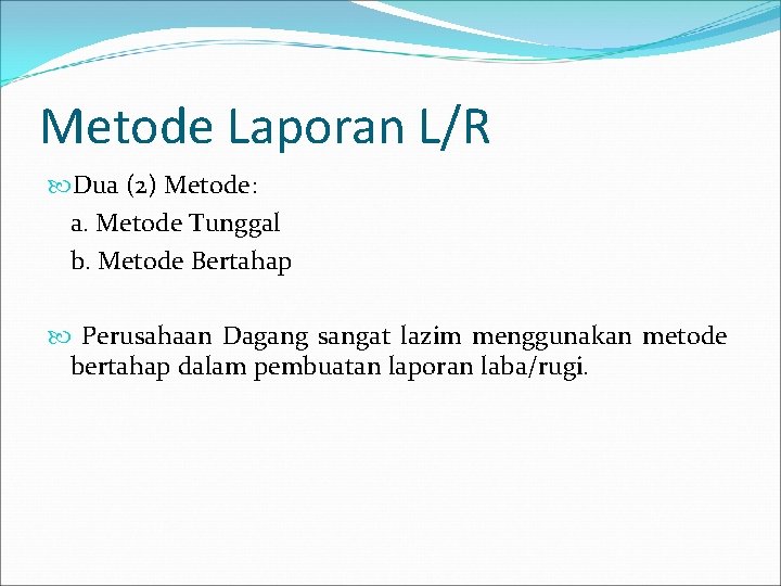 Metode Laporan L/R Dua (2) Metode: a. Metode Tunggal b. Metode Bertahap Perusahaan Dagang