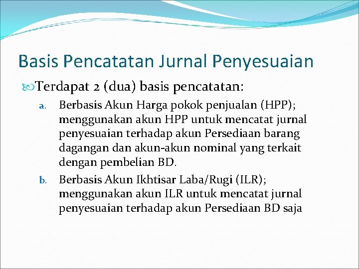 Basis Pencatatan Jurnal Penyesuaian Terdapat 2 (dua) basis pencatatan: Berbasis Akun Harga pokok penjualan