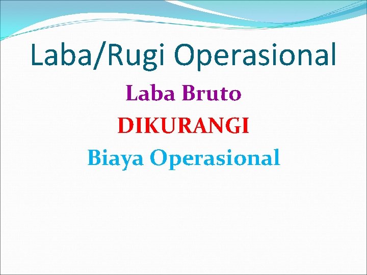 Laba/Rugi Operasional Laba Bruto DIKURANGI Biaya Operasional 