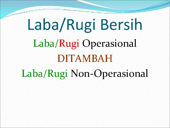 Laba/Rugi Bersih Laba/Rugi Operasional DITAMBAH Laba/Rugi Non-Operasional 