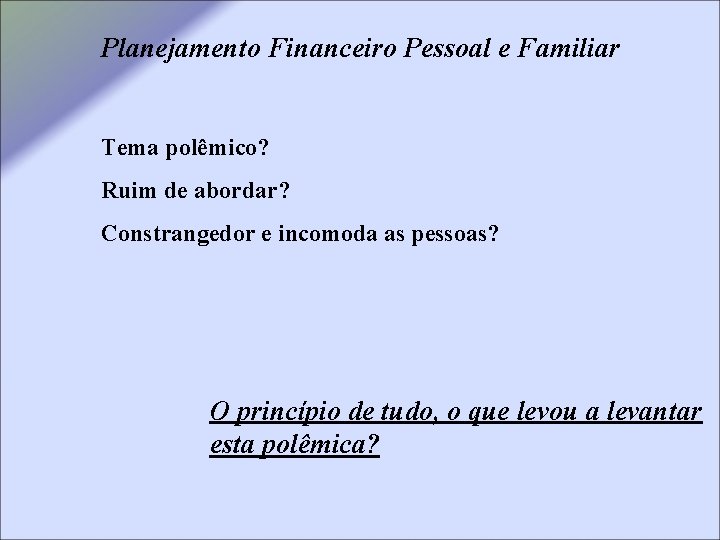 Planejamento Financeiro Pessoal e Familiar Tema polêmico? Ruim de abordar? Constrangedor e incomoda as