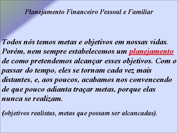 Planejamento Financeiro Pessoal e Familiar Todos nós temos metas e objetivos em nossas vidas.