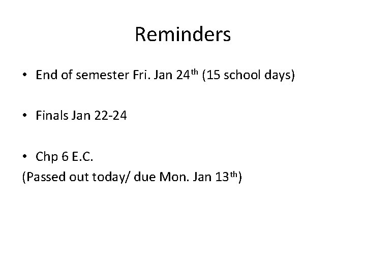 Reminders • End of semester Fri. Jan 24 th (15 school days) • Finals