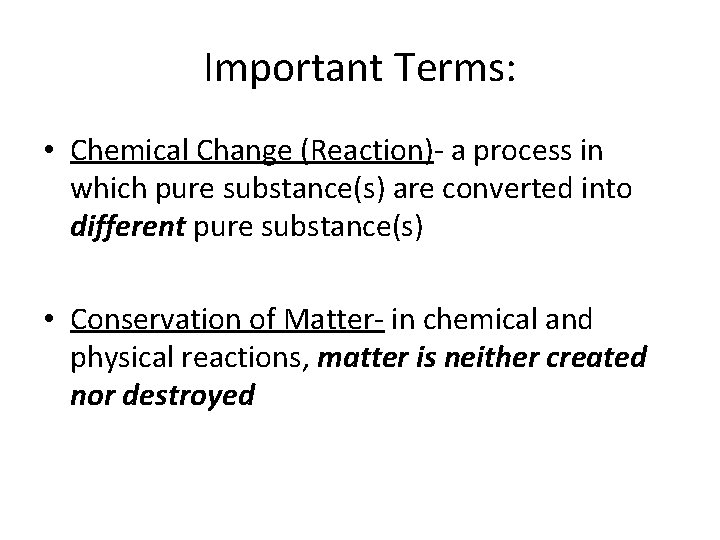 Important Terms: • Chemical Change (Reaction)- a process in which pure substance(s) are converted