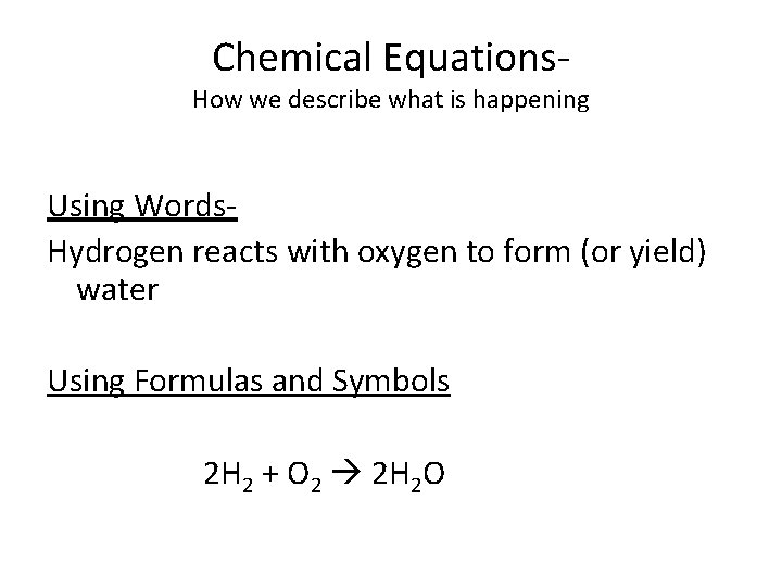 Chemical Equations- How we describe what is happening Using Words. Hydrogen reacts with oxygen
