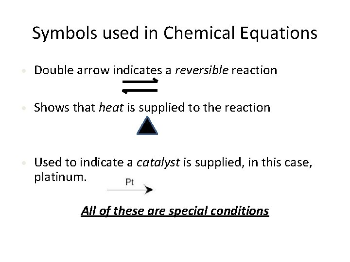 Symbols used in Chemical Equations • Double arrow indicates a reversible reaction • Shows