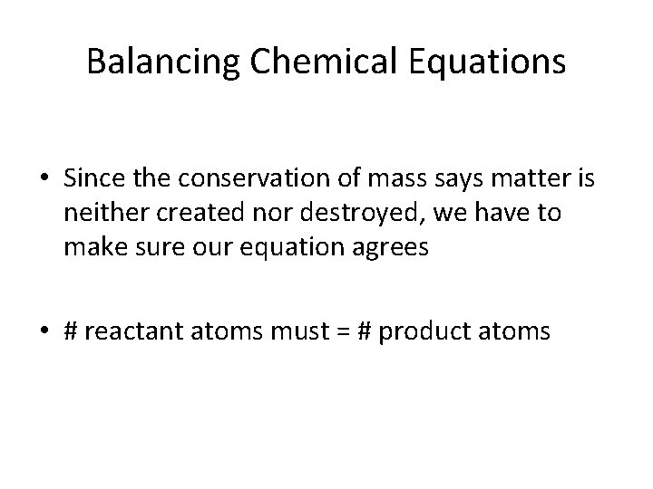 Balancing Chemical Equations • Since the conservation of mass says matter is neither created