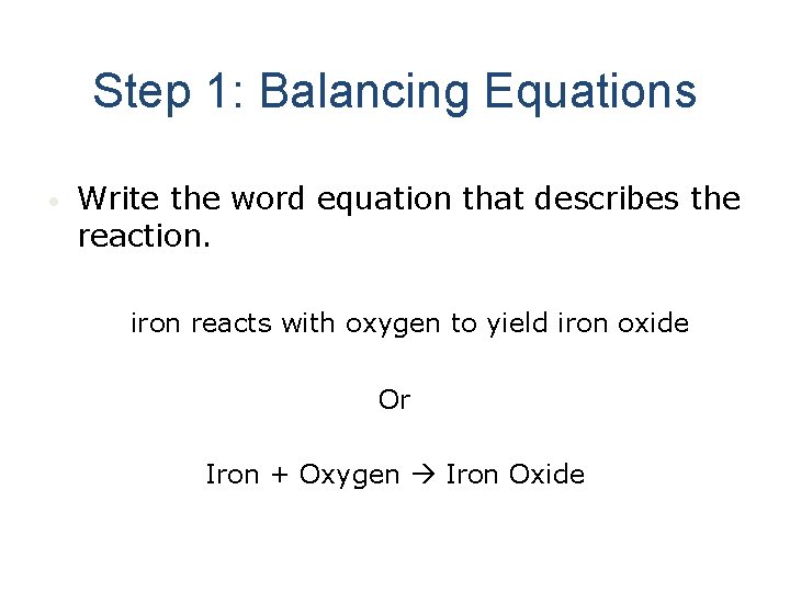 Step 1: Balancing Equations • Write the word equation that describes the reaction. iron