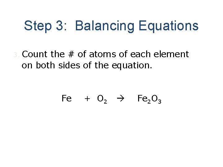 Step 3: Balancing Equations 3. Count the # of atoms of each element on