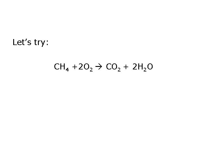 Let’s try: CH 4 +2 O 2 CO 2 + 2 H 2 O