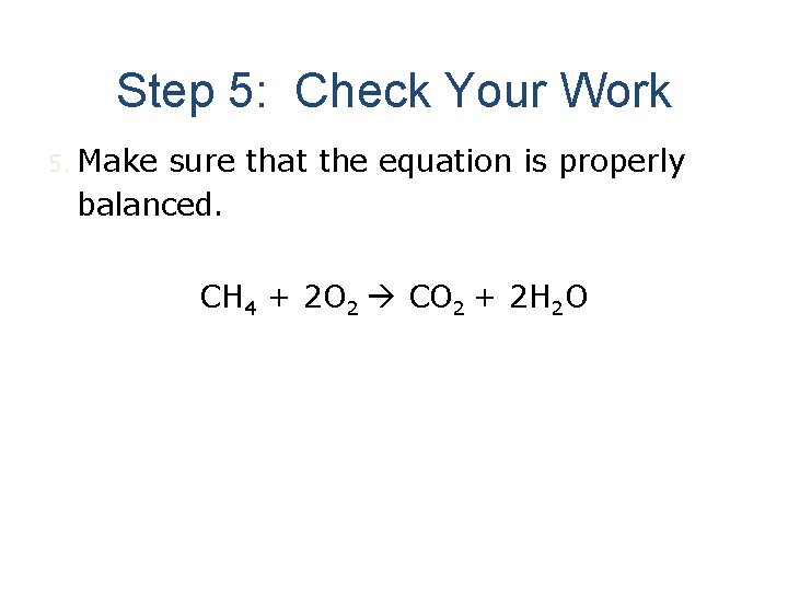 Step 5: Check Your Work 5. Make sure that the equation is properly balanced.