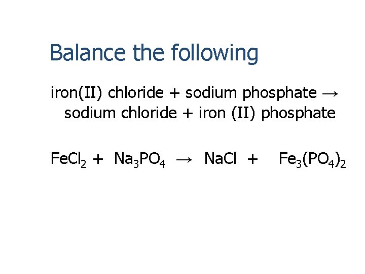 Balance the following iron(II) chloride + sodium phosphate → sodium chloride + iron (II)
