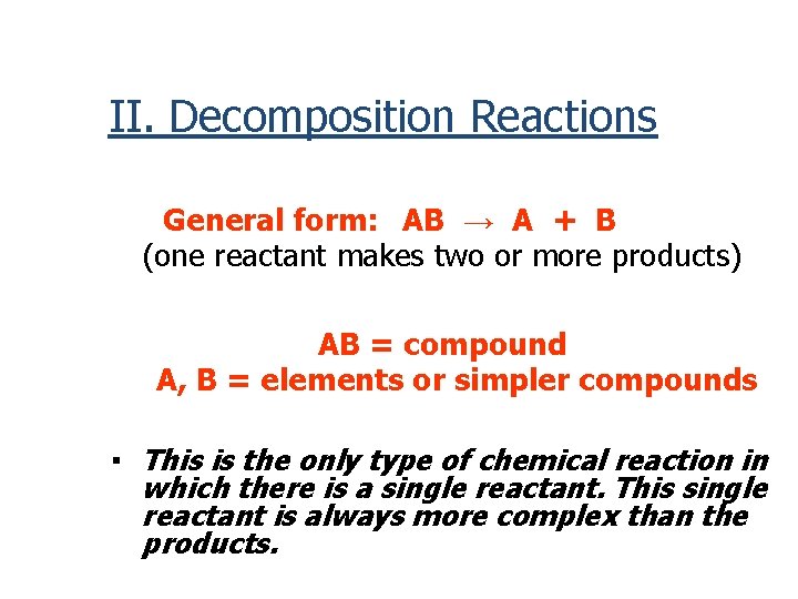 II. Decomposition Reactions General form: AB → A + B (one reactant makes two