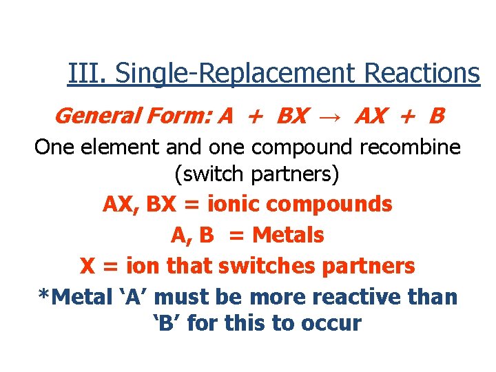 III. Single-Replacement Reactions General Form: A + BX → AX + B One element