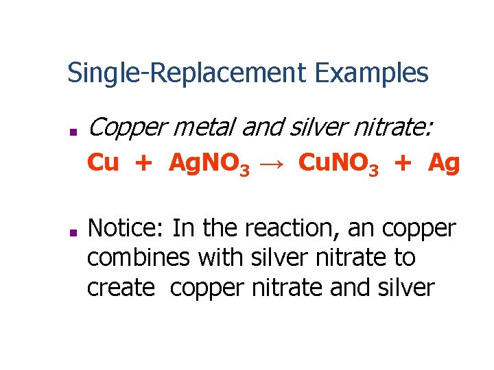 Single-Replacement Examples ■ Copper metal and silver nitrate: Cu + Ag. NO 3 →