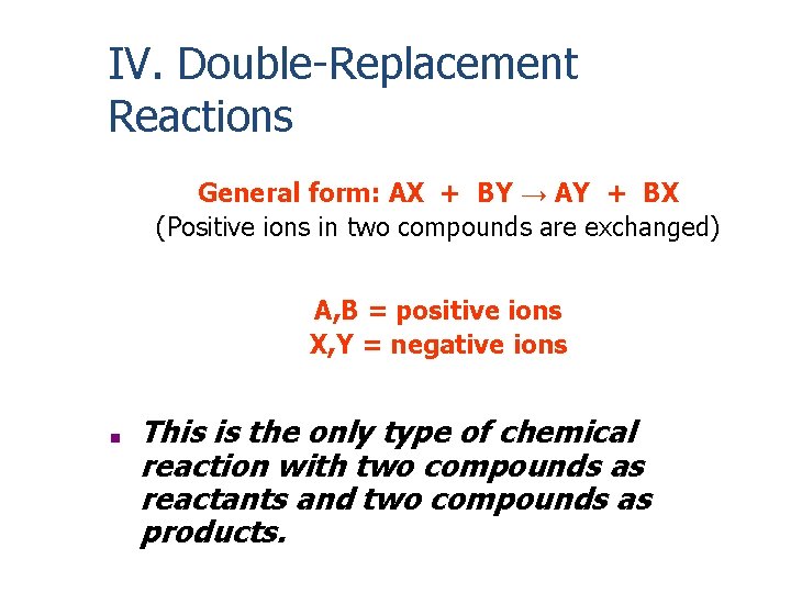 IV. Double-Replacement Reactions General form: AX + BY → AY + BX (Positive ions